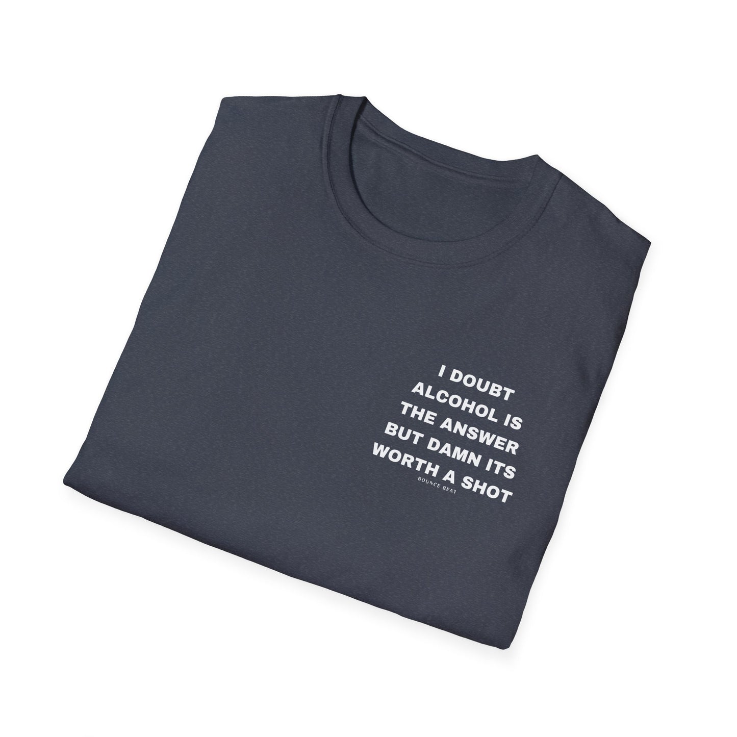 I Doubt Alcohol is the Answer, But Damn Its Worth a Shot Softstyle T-Shirt Caption Sarcasm Rave Festivals Quotes Designer Tee