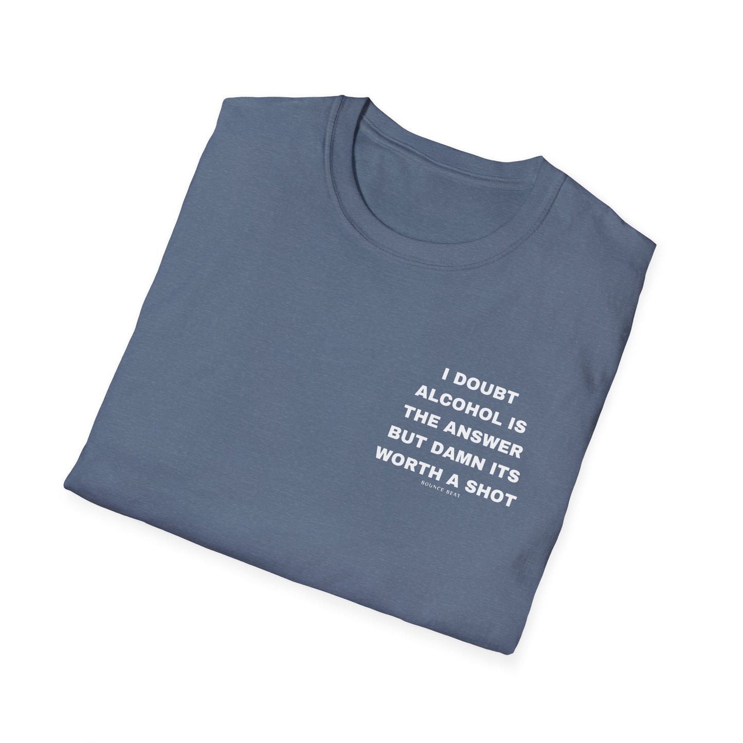I Doubt Alcohol is the Answer, But Damn Its Worth a Shot Softstyle T-Shirt Caption Sarcasm Rave Festivals Quotes Designer Tee
