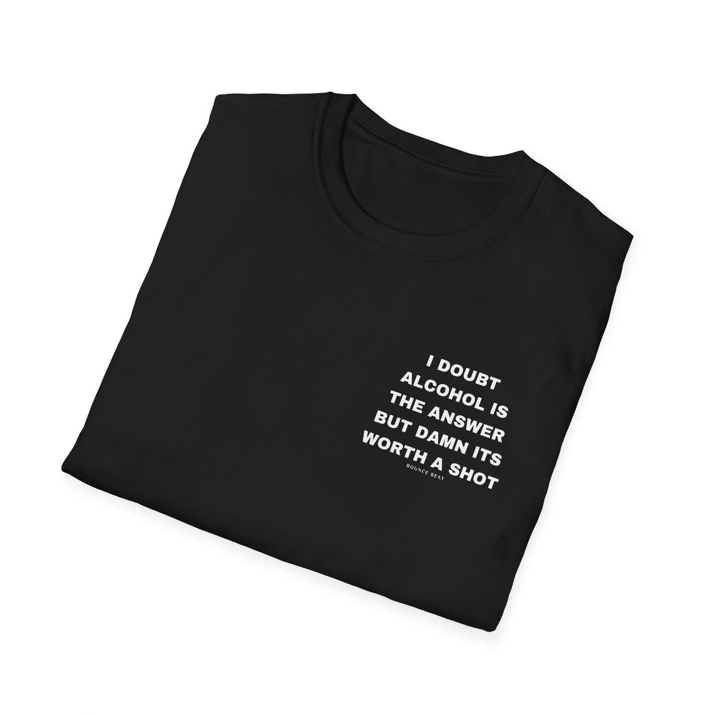I Doubt Alcohol is the Answer, But Damn Its Worth a Shot Softstyle T-Shirt Caption Sarcasm Rave Festivals Quotes Designer Tee