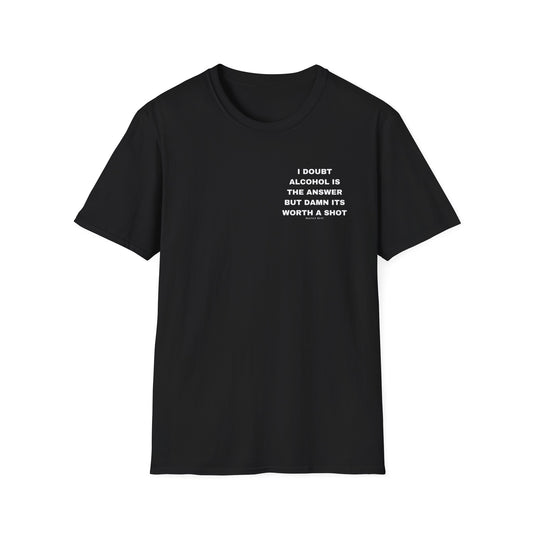 I Doubt Alcohol is the Answer, But Damn Its Worth a Shot Softstyle T-Shirt Caption Sarcasm Rave Festivals Quotes Designer Tee